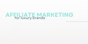 Affiliate Marketing for luxury brands