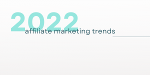 2022 Affiliate marketing trends